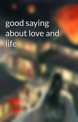 Đọc Truyện good saying about love and life - Truyen2U.Net