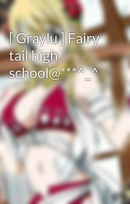 Đọc Truyện [ Graylu ] Fairy tail high school@***^_^ - Truyen2U.Net