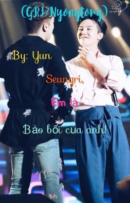 ( GRI / Nyongtory ) Seungri, em là bảo bối của anh !