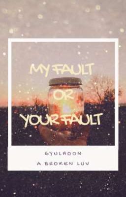 [GyulHoon] - My fault or Your fault