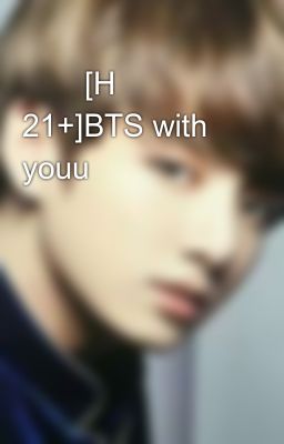 🔞🔞[H 21+]BTS with youu🔞🔞