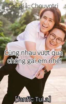 (H+) Cùng nhau vượt qua chông gai, em nhé! [fanfic TuLa]