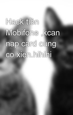 Đọc Truyện Hack tiền Mobifone ,kcan nap card cung co xien.hihihi - Truyen2U.Net