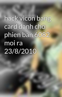 Đọc Truyện hack vicon bang card danh cho phien ban 6082 moi ra 23/8/2010 - Truyen2U.Net