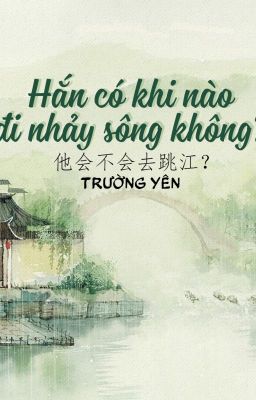 Đọc Truyện HẮN CÓ KHI NÀO ĐI NHẢY SÔNG KHÔNG?  - TRƯỜNG YÊN - Truyen2U.Net