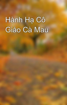 Hành Hạ Cô Giáo Cà Mau