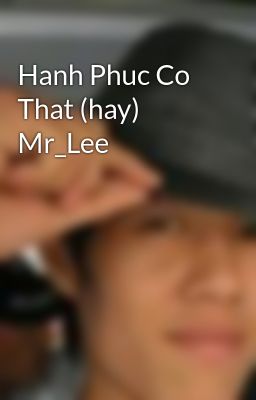Hanh Phuc Co That (hay) Mr_Lee
