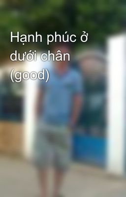 Hạnh phúc ở dưới chân (good)