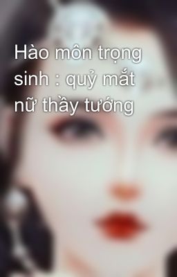 Đọc Truyện Hào môn trọng sinh : quỷ mắt nữ thầy tướng - Truyen2U.Net