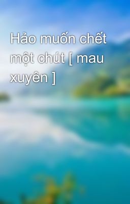 Đọc Truyện Hảo muốn chết một chút [ mau xuyên ] - Truyen2U.Net