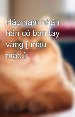 Hảo nam nhân hắn có bàn tay vàng [ mau mặc ]