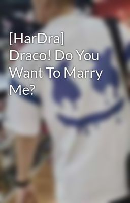 [HarDra] Draco! Do You Want To Marry Me?