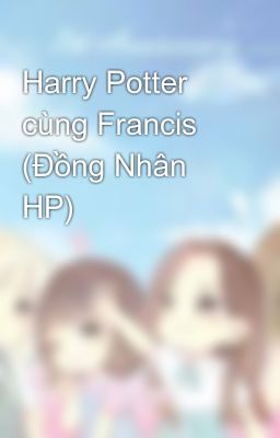 Harry Potter cùng Francis (Đồng Nhân HP)