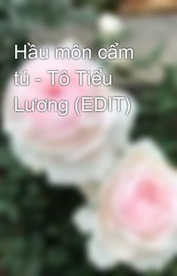 Hầu môn cẩm tú - Tô Tiểu Lương (EDIT)