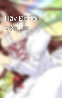 Hãy Để Tôi Yêu Em