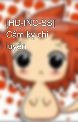 Đọc Truyện [HĐ-INC-SS] Cấm kỵ chi luyến - Truyen2U.Net