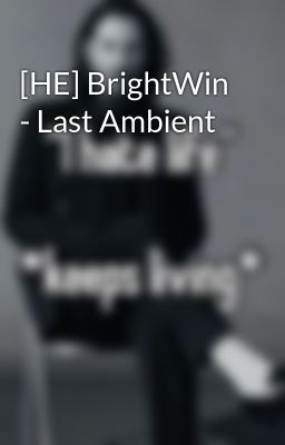 Đọc Truyện [HE] BrightWin - Last Ambient - Truyen2U.Net