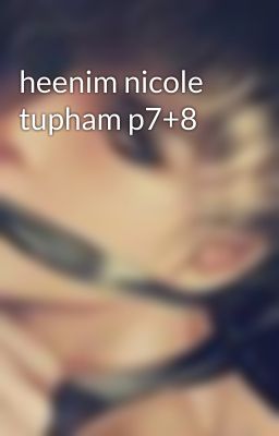 Đọc Truyện heenim nicole tupham p7+8 - Truyen2U.Net