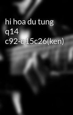 hi hoa du tung q14 c92-q15c26(ken)