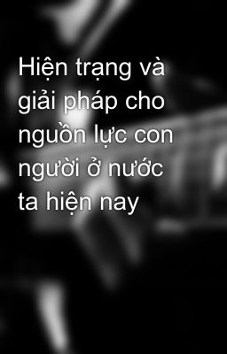 Đọc Truyện Hiện trạng và giải pháp cho nguồn lực con người ở nước ta hiện nay - Truyen2U.Net