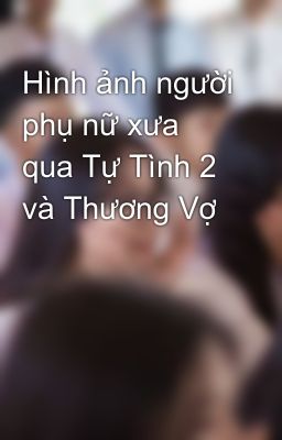 Đọc Truyện Hình ảnh người phụ nữ xưa qua Tự Tình 2 và Thương Vợ - Truyen2U.Net