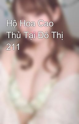 Hộ Hoa Cao Thủ Tại Đô Thị 211