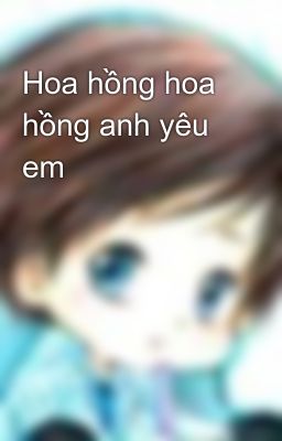 Hoa hồng hoa hồng anh yêu em