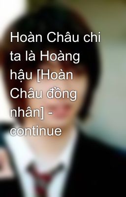 Đọc Truyện Hoàn Châu chi ta là Hoàng hậu [Hoàn Châu đồng nhân] - continue - Truyen2U.Net