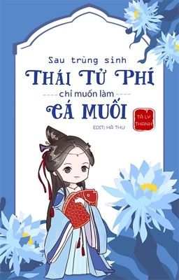 Đọc Truyện [HOÀN-EDIT] SAU TRÙNG SINH, THÁI TỬ PHI CHỈ MUỐN LÀM CÁ MUỐI  - Truyen2U.Net