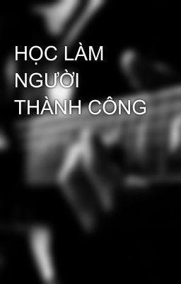 HỌC LÀM NGƯỜI THÀNH CÔNG