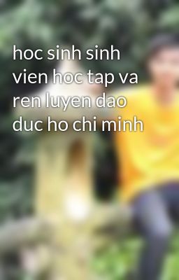 hoc sinh sinh vien hoc tap va ren luyen dao duc ho chi minh