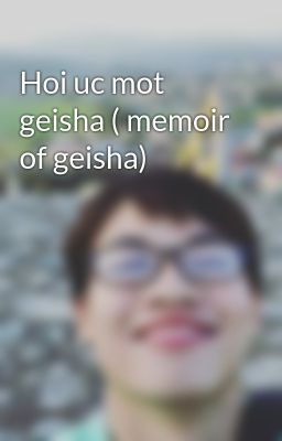 Đọc Truyện Hoi uc mot geisha ( memoir of geisha) - Truyen2U.Net