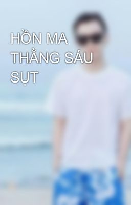 HỒN MA THẰNG SÁU SỤT