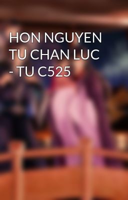 Đọc Truyện HON NGUYEN TU CHAN LUC - TU C525 - Truyen2U.Net
