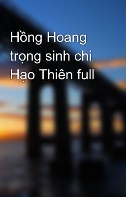 Đọc Truyện Hồng Hoang trọng sinh chi Hạo Thiên full - Truyen2U.Net