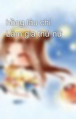 Đọc Truyện hồng lâu chi Lâm gia thứ nữ - Truyen2U.Net