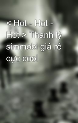 < Hot - Hot - Hot > Thanh lý simmobi giá rẻ cực cool