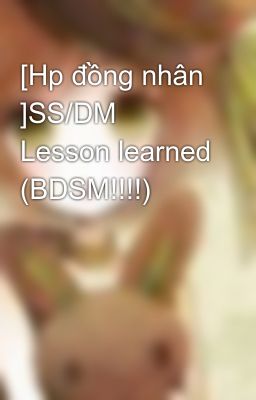 [Hp đồng nhân ]SS/DM Lesson learned (BDSM!!!!)