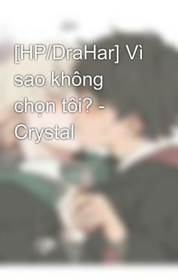 [HP/DraHar] Vì sao không chọn tôi? - Crystal