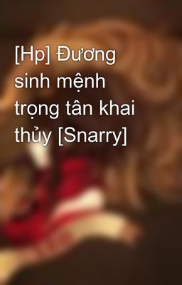 [Hp] Đương sinh mệnh trọng tân khai thủy [Snarry]