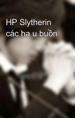 HP Slytherin các hạ u buồn