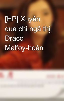 [HP] Xuyên qua chi ngã thị Draco Malfoy-hoàn
