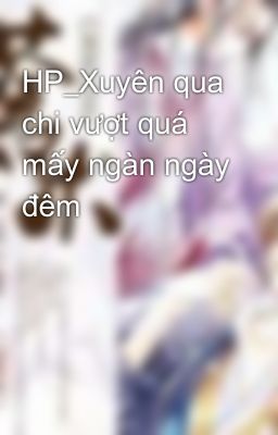 HP_Xuyên qua chi vượt quá mấy ngàn ngày đêm