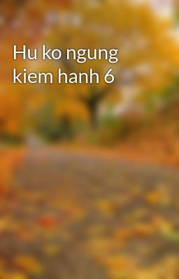 Đọc Truyện Hu ko ngung kiem hanh 6 - Truyen2U.Net
