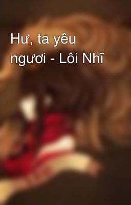 Hư, ta yêu ngươi - Lôi Nhĩ