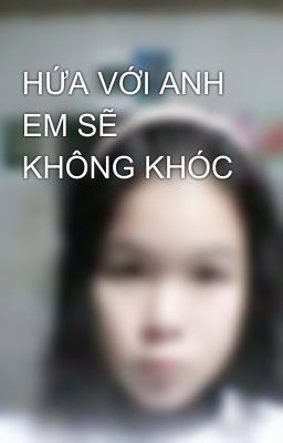 HỨA VỚI ANH EM SẼ KHÔNG KHÓC