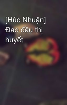 Đọc Truyện [Húc Nhuận] Đao đầu thị huyết - Truyen2U.Net