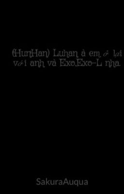 (HunHan) Luhan à em ở lại với anh và Exo,Exo-L nha.