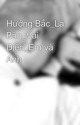 Hướng Bắc_La Bàn_Vai Diễn_Em và Anh