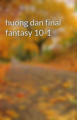 Đọc Truyện huong dan final fantasy 10-1 - Truyen2U.Net